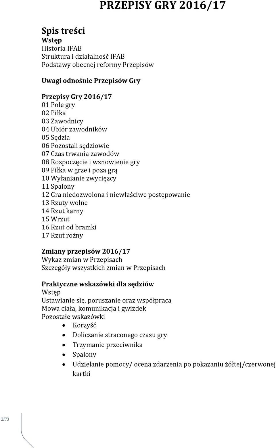 niedozwolona i niewłaściwe postępowanie 13 Rzuty wolne 14 Rzut karny 15 Wrzut 16 Rzut od bramki 17 Rzut rożny Zmiany przepisów 2016/17 Wykaz zmian w Przepisach Szczegóły wszystkich zmian w Przepisach