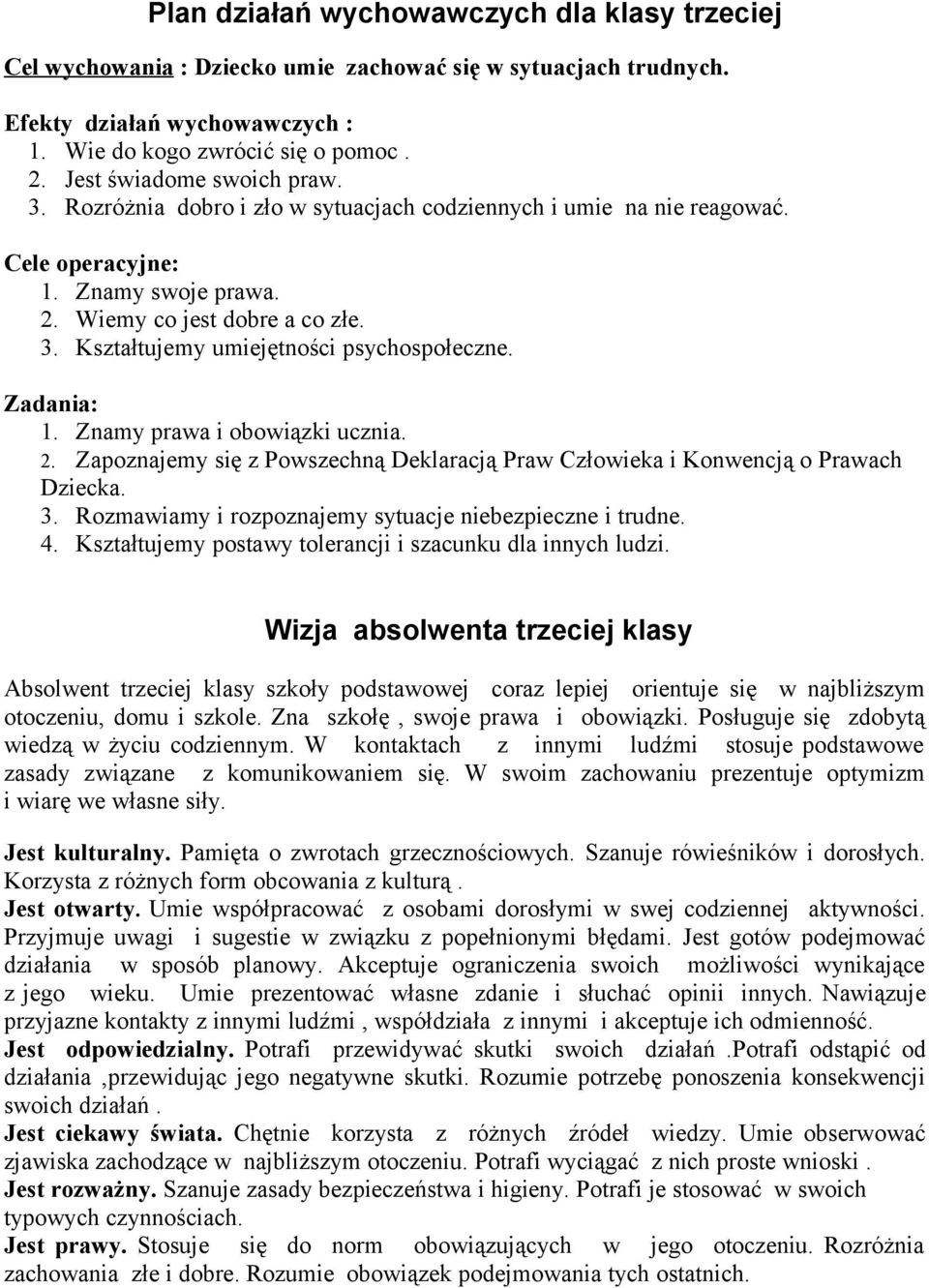 Zadania: 1. Znamy prawa i obowiązki ucznia. 2. Zapoznajemy się z Powszechną Deklaracją Praw Człowieka i Konwencją o Prawach Dziecka. 3. Rozmawiamy i rozpoznajemy sytuacje niebezpieczne i trudne. 4.