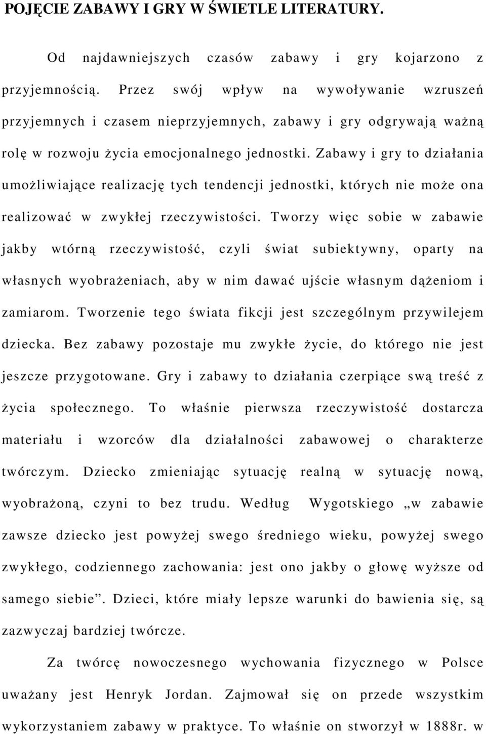 Zabawy i gry to działania umożliwiające realizację tych tendencji jednostki, których nie może ona realizować w zwykłej rzeczywistości.