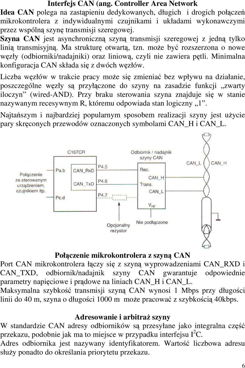 szeregowej. Szyna CAN jest asynchroniczn szyn transmisji szeregowej z jedn tylko lini transmisyjn. Ma struktur otwart, tzn.