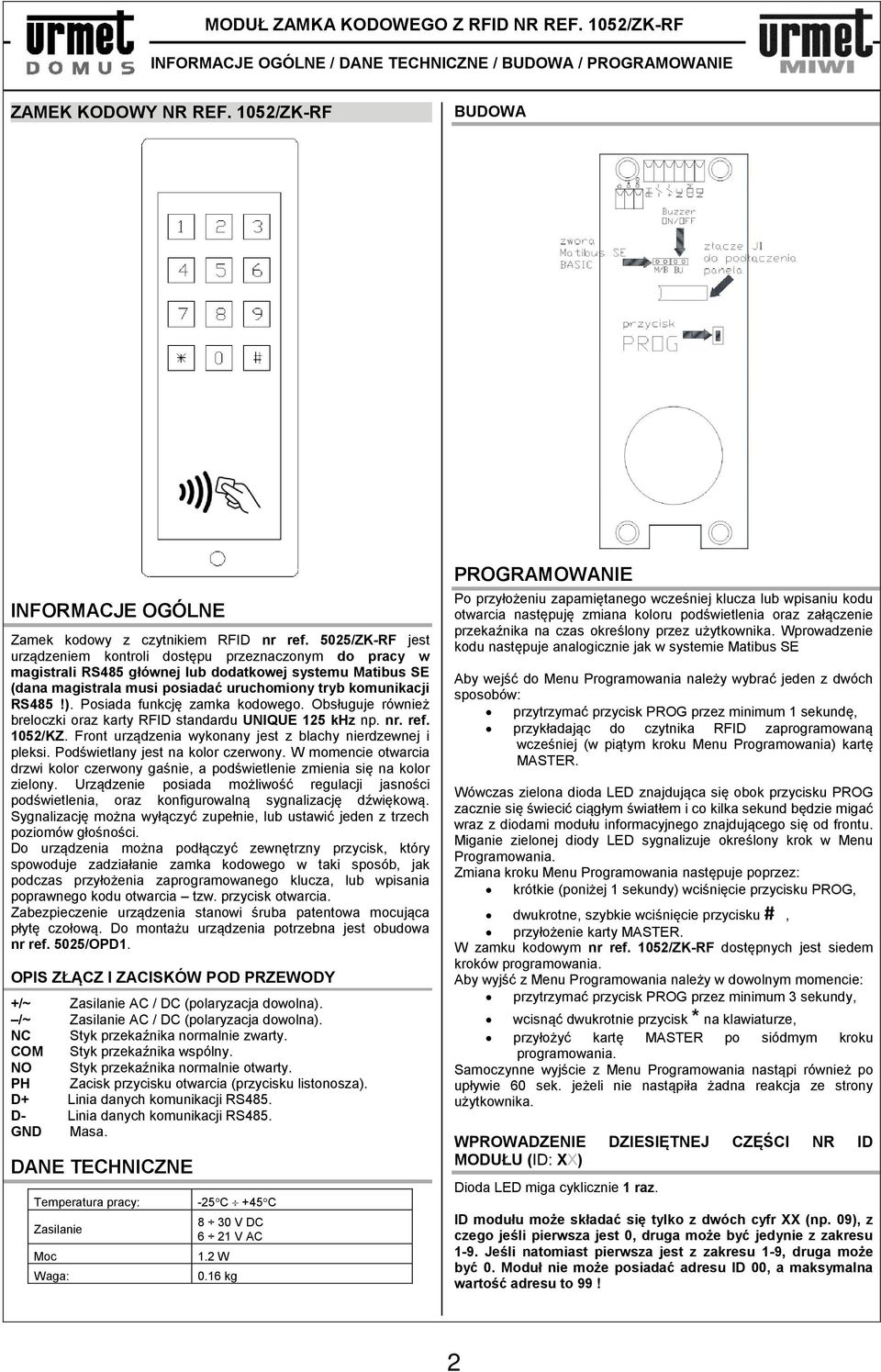 5025/ZK-RF jest urządzeniem kontroli dostępu przeznaczonym do pracy w magistrali RS485 głównej lub dodatkowej systemu Matibus SE (dana magistrala musi posiadać uruchomiony tryb komunikacji RS485!).