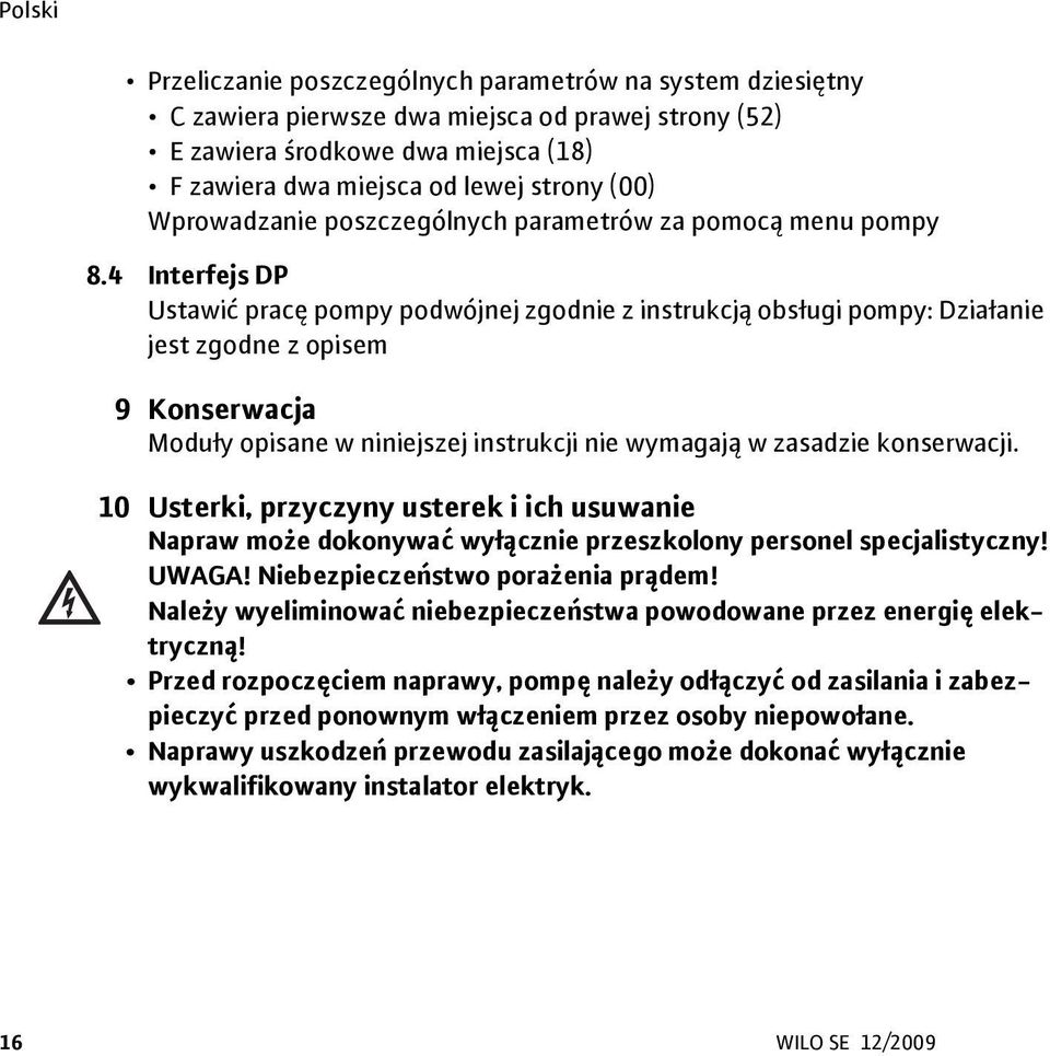 4 Interfejs DP Ustawić pracę pompy podwójnej zgodnie z instrukcją obsługi pompy: Działanie jest zgodne z opisem 9 Konserwacja Moduły opisane w niniejszej instrukcji nie wymagają w zasadzie