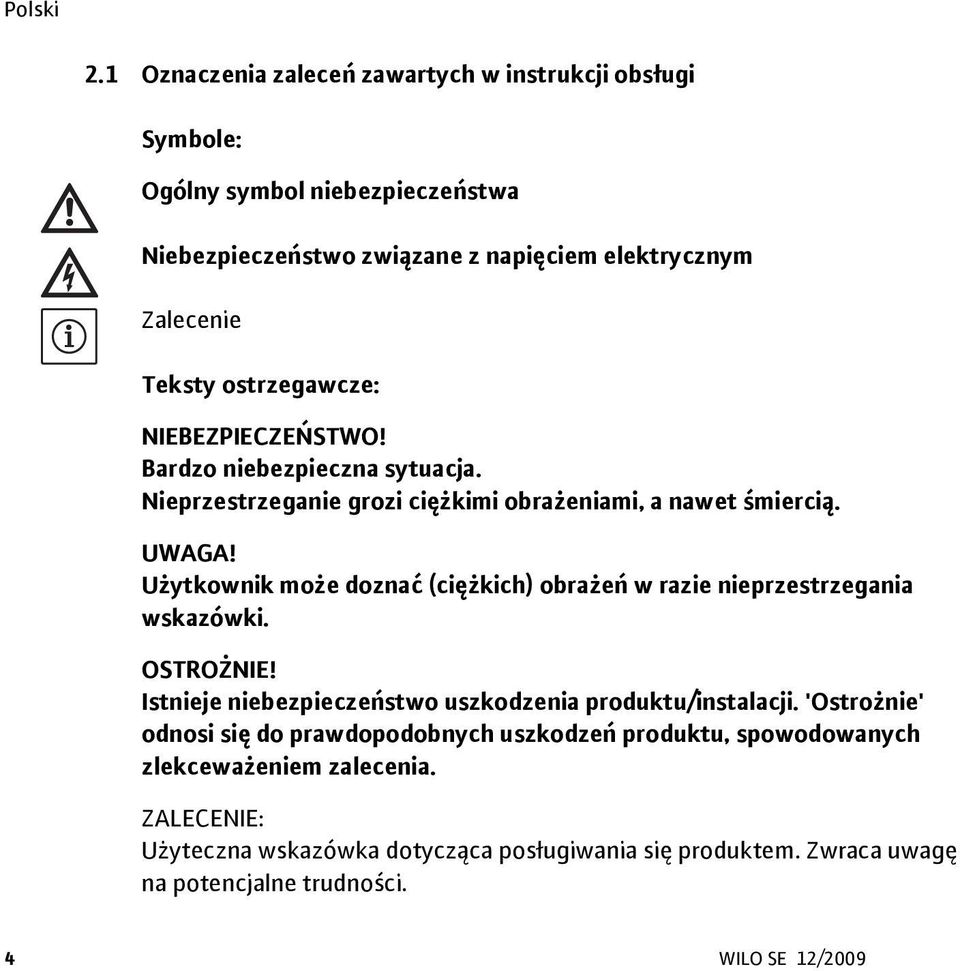 Użytkownik może doznać (ciężkich) obrażeń w razie nieprzestrzegania wskazówki. OSTROŻNIE! Istnieje niebezpieczeństwo uszkodzenia produktu/instalacji.