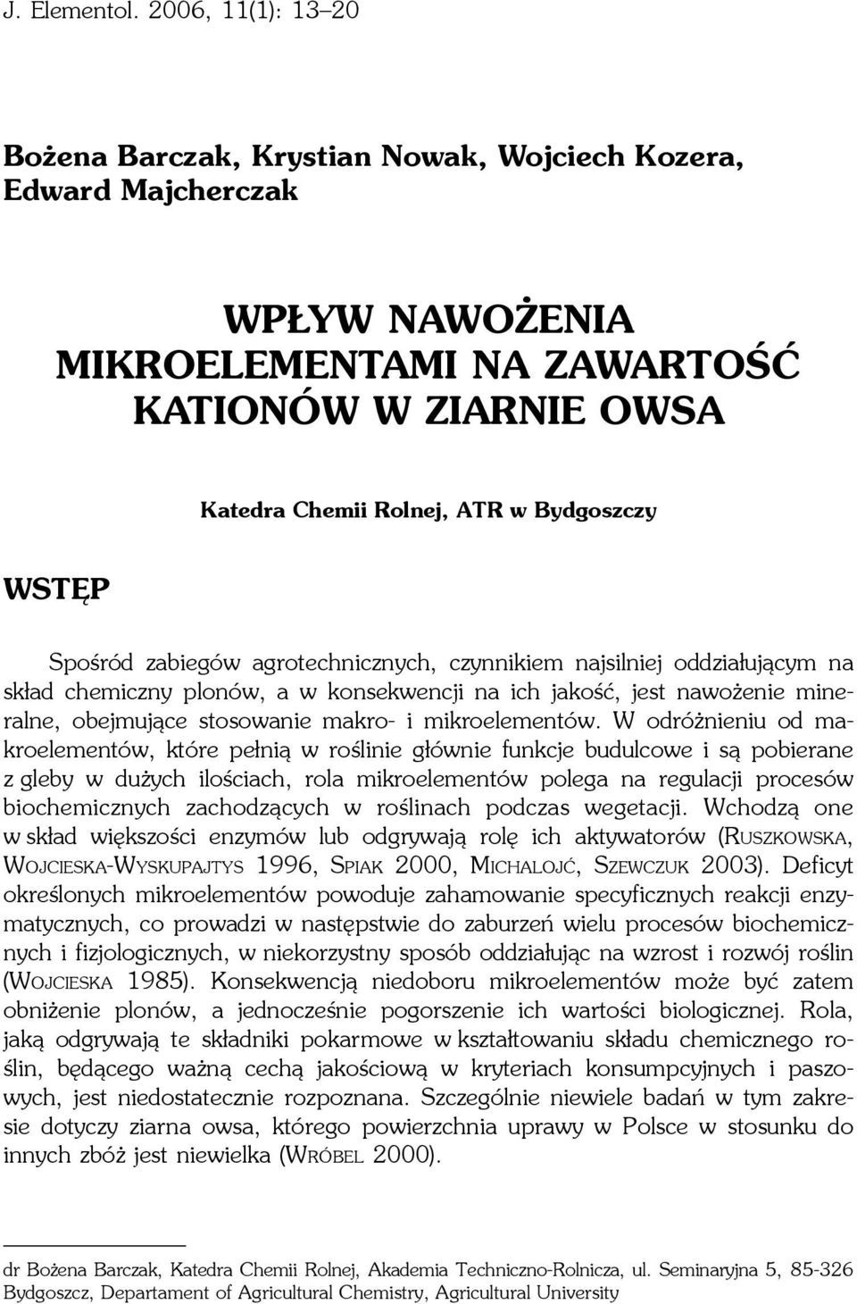 WSTÊP Spoœród zabiegów agrotechnicznych, czynnikiem najsilniej oddzia³uj¹cym na sk³ad chemiczny plonów, a w konsekwencji na ich jakoœæ, jest nawo enie mineralne, obejmuj¹ce stosowanie makro- i