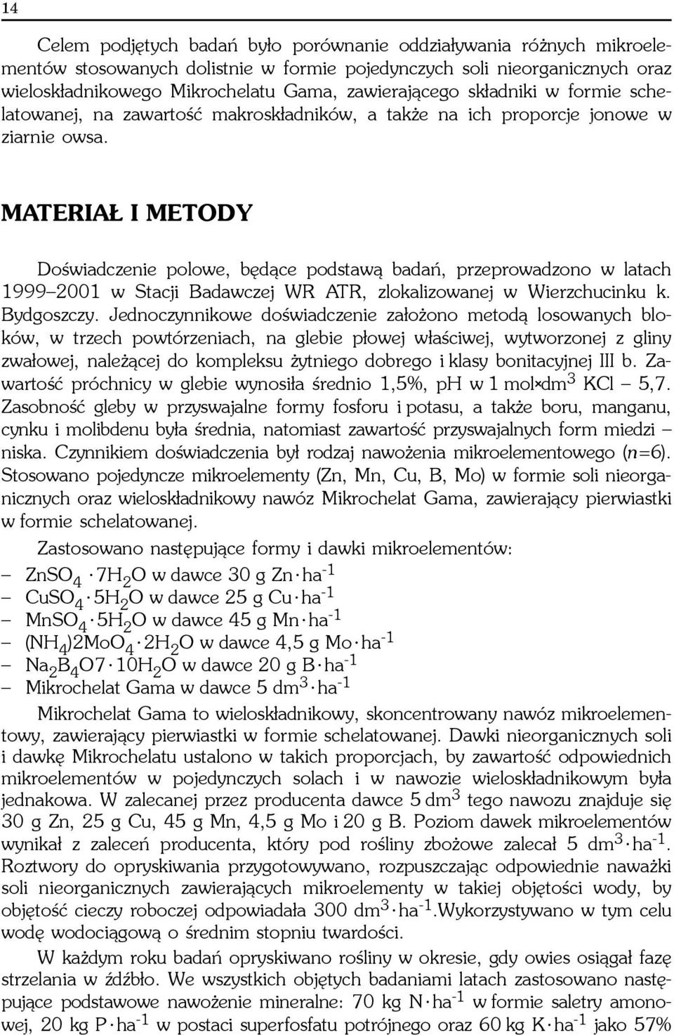 MATERIA I METODY Doœwiadczenie polowe, bêd¹ce podstaw¹ badañ, przeprowadzono w latach 1999 2001 w Stacji Badawczej WR ATR, zlokalizowanej w Wierzchucinku k. Bydgoszczy.