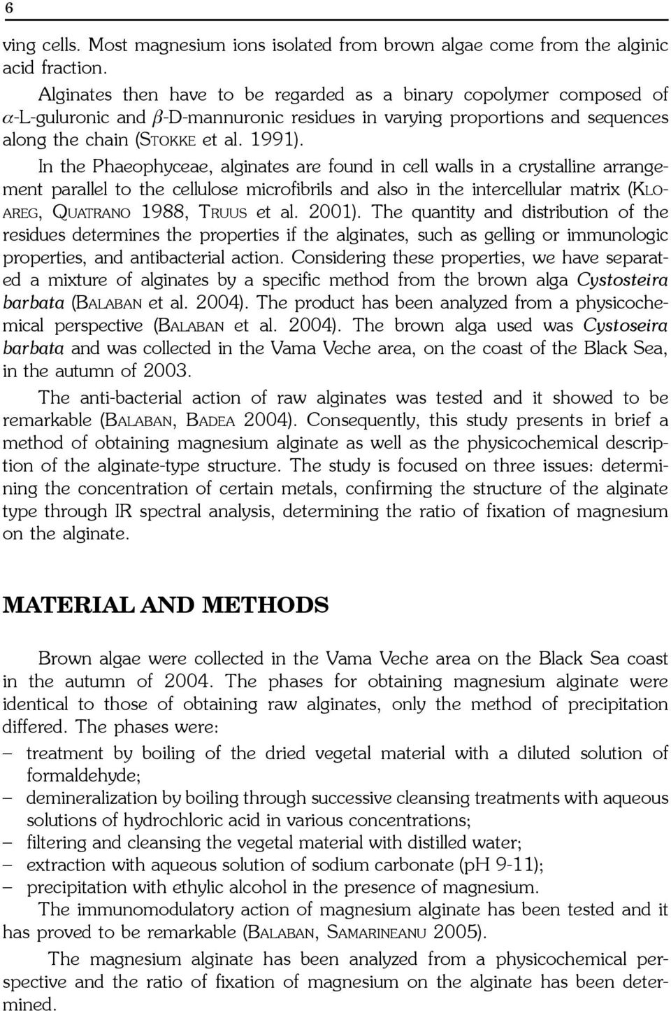 In the Phaeophyceae, alginates are found in cell walls in a crystalline arrangement parallel to the cellulose microfibrils and also in the intercellular matrix (KLO- AREG, QUATRANO 1988, TRUUS et al.