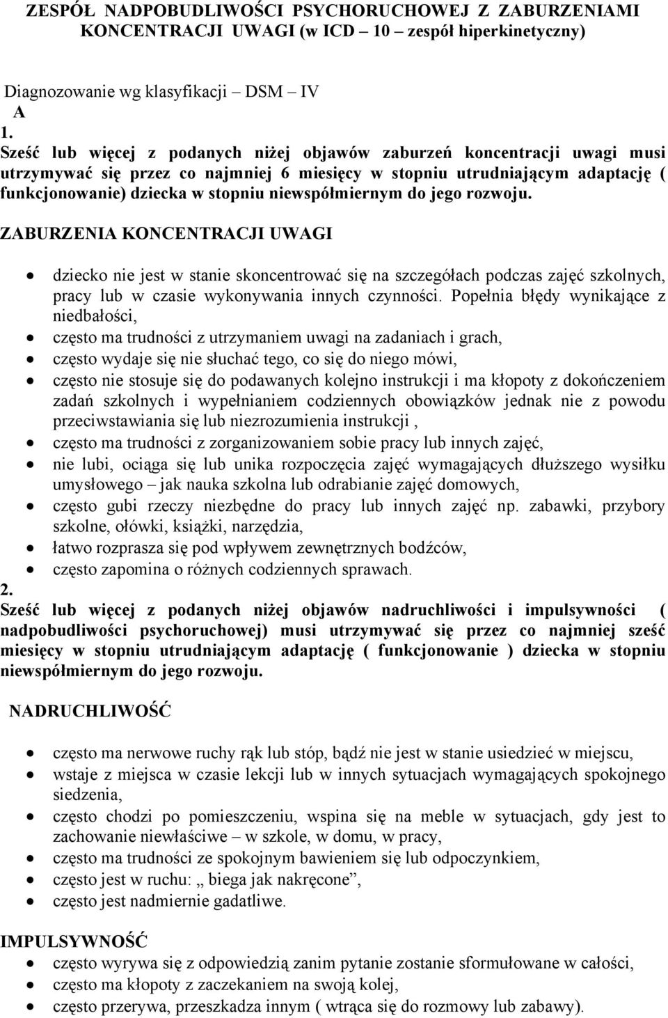 niewspółmiernym do jego rozwoju. ZABURZENIA KONCENTRACJI UWAGI dziecko nie jest w stanie skoncentrować się na szczegółach podczas zajęć szkolnych, pracy lub w czasie wykonywania innych czynności.