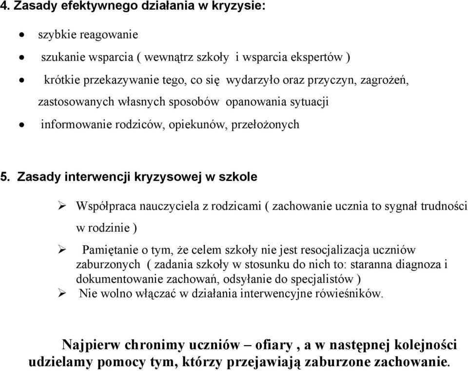 Zasady interwencji kryzysowej w szkole Współpraca nauczyciela z rodzicami ( zachowanie ucznia to sygnał trudności w rodzinie ) Pamiętanie o tym, że celem szkoły nie jest resocjalizacja uczniów