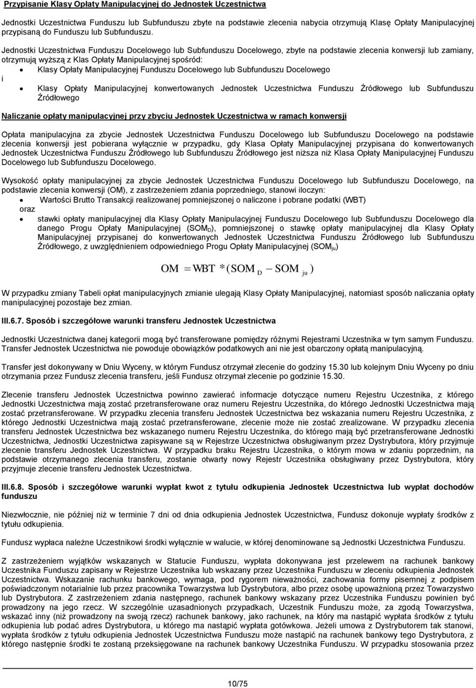 Jednostki Uczestnictwa Funduszu Docelowego lub Subfunduszu Docelowego, zbyte na podstawie zlecenia konwersji lub zamiany, otrzymują wyższą z Klas Opłaty Manipulacyjnej spośród: Klasy Opłaty