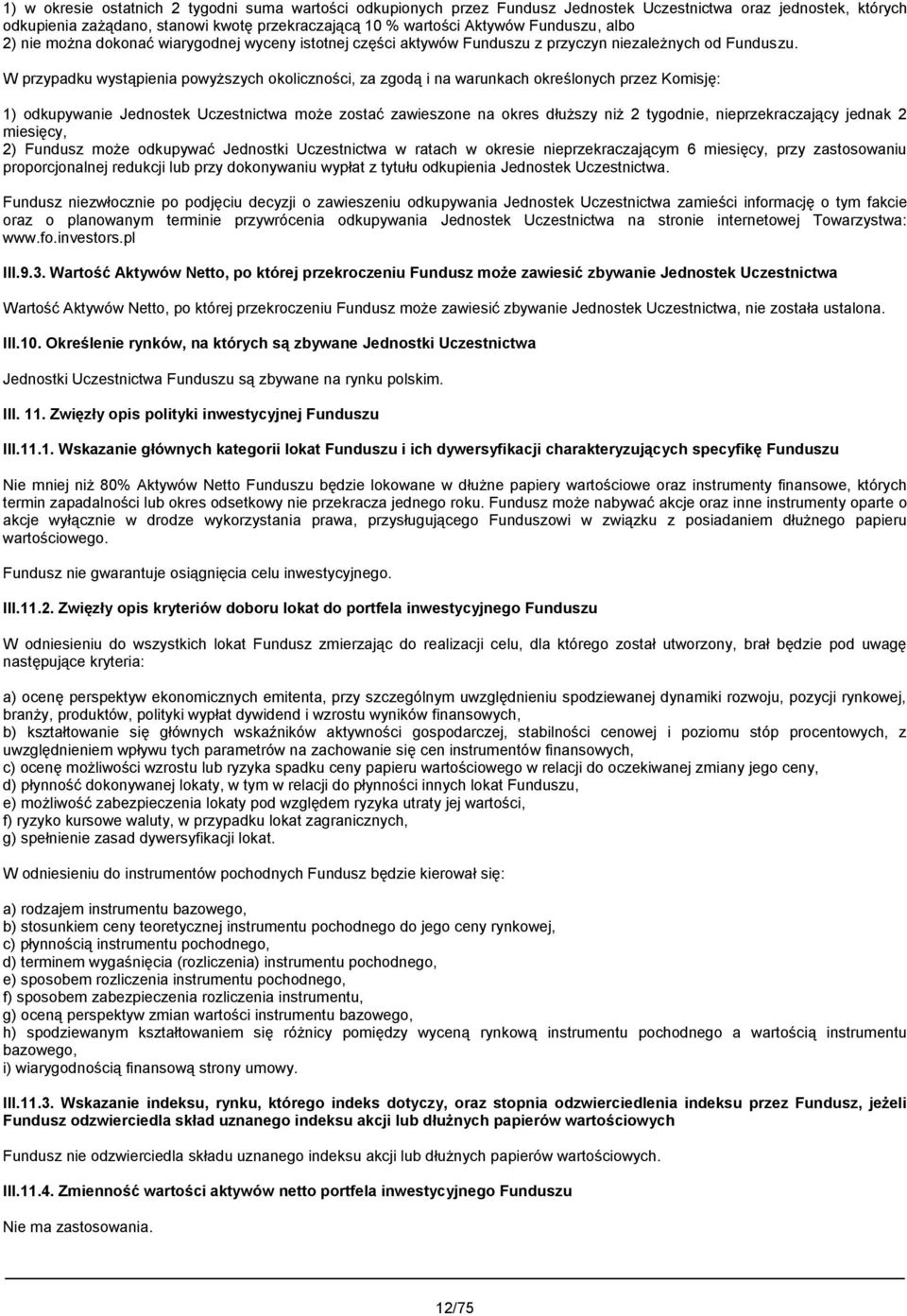 W przypadku wystąpienia powyższych okoliczności, za zgodą i na warunkach określonych przez Komisję: 1) odkupywanie Jednostek Uczestnictwa może zostać zawieszone na okres dłuższy niż 2 tygodnie,