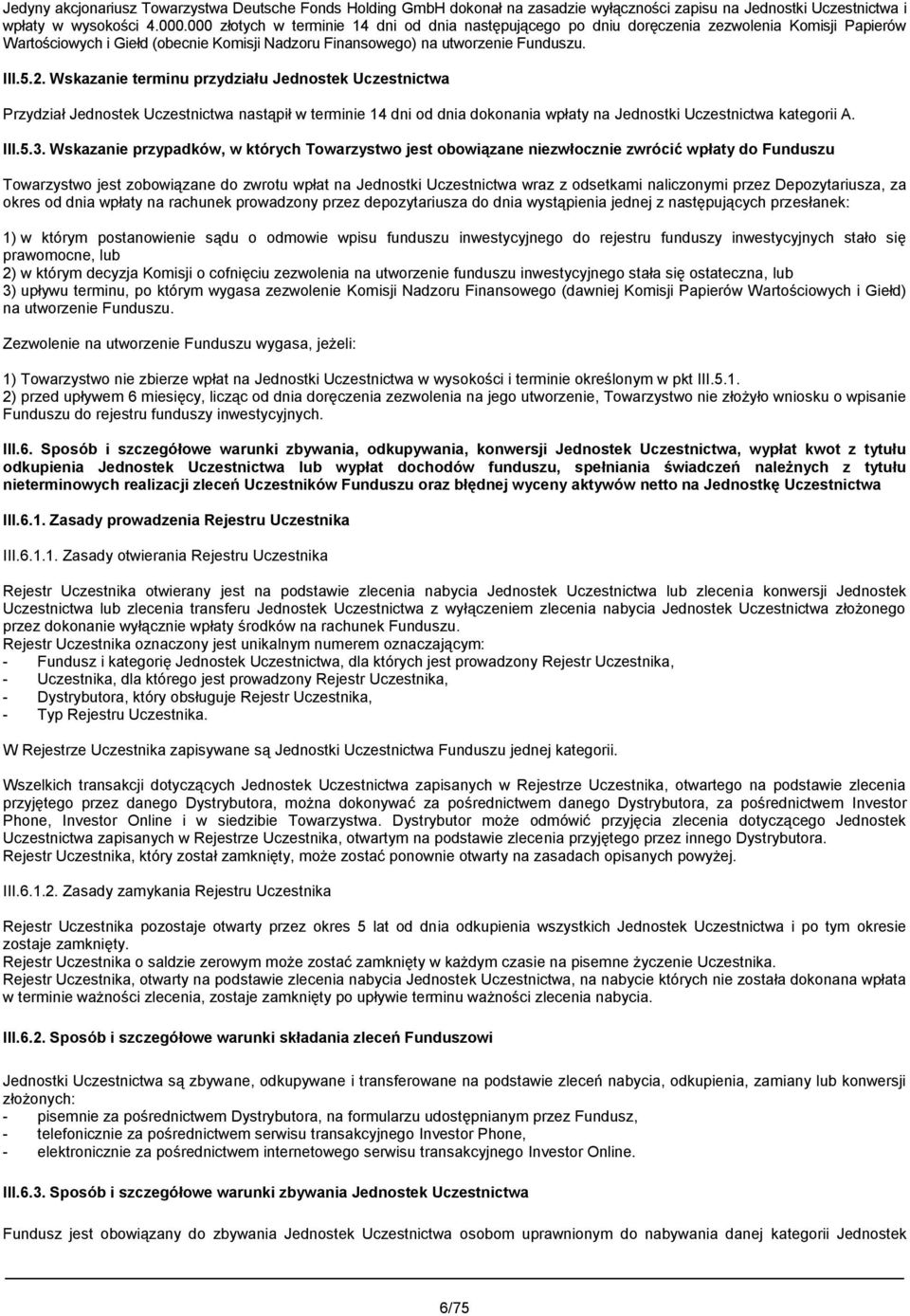 Wskazanie terminu przydziału Jednostek Uczestnictwa Przydział Jednostek Uczestnictwa nastąpił w terminie 14 dni od dnia dokonania wpłaty na Jednostki Uczestnictwa kategorii A. III.5.3.