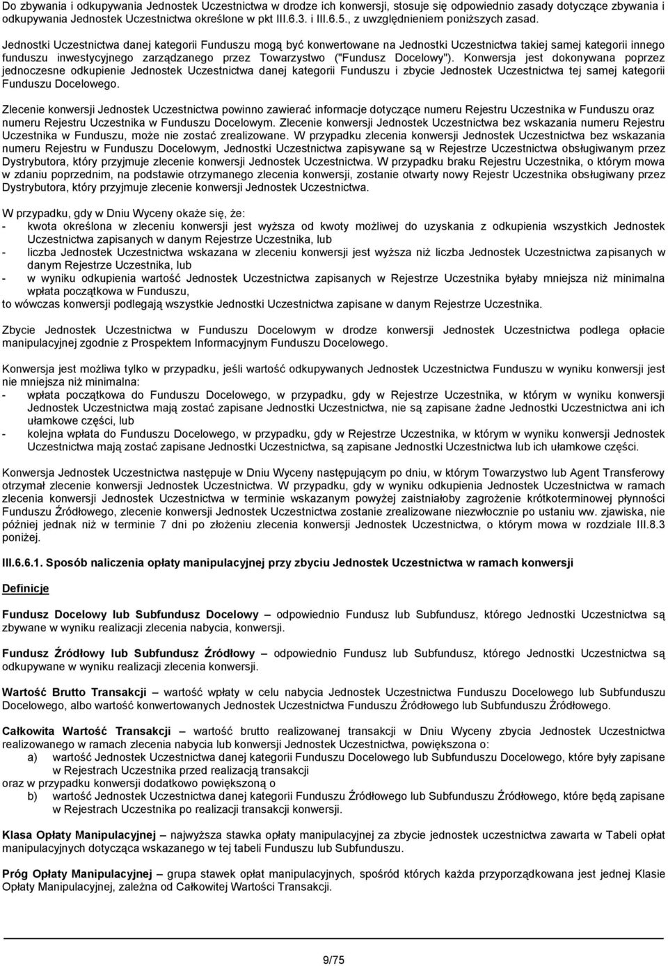 Jednostki Uczestnictwa danej kategorii Funduszu mogą być konwertowane na Jednostki Uczestnictwa takiej samej kategorii innego funduszu inwestycyjnego zarządzanego przez Towarzystwo ("Fundusz