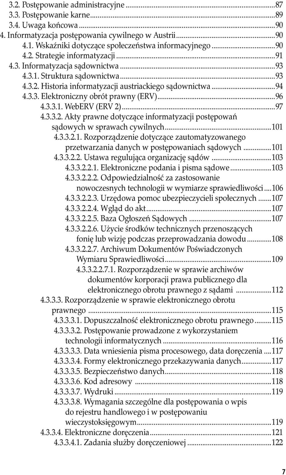 ..94 4.3.3. Elektroniczny obrót prawny (ERV)...96 4.3.3.1. WebERV (ERV 2)...97 4.3.3.2. Akty prawne dotyczące informatyzacji postępowań sądowych w sprawach cywilnych...101 4.3.3.2.1. Rozporządzenie dotyczące zautomatyzowanego przetwarzania danych w postępowaniach sądowych.