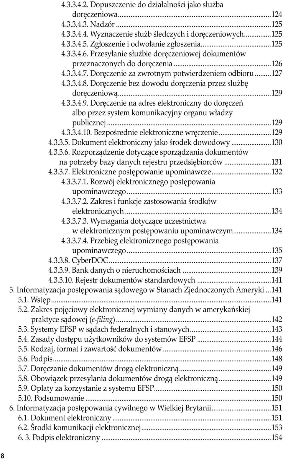 Doręczenie bez dowodu doręczenia przez służbę doręczeniową...129 4.3.3.4.9. Doręczenie na adres elektroniczny do doręczeń albo przez system komunikacyjny organu władzy publicznej...129 4.3.3.4.10.