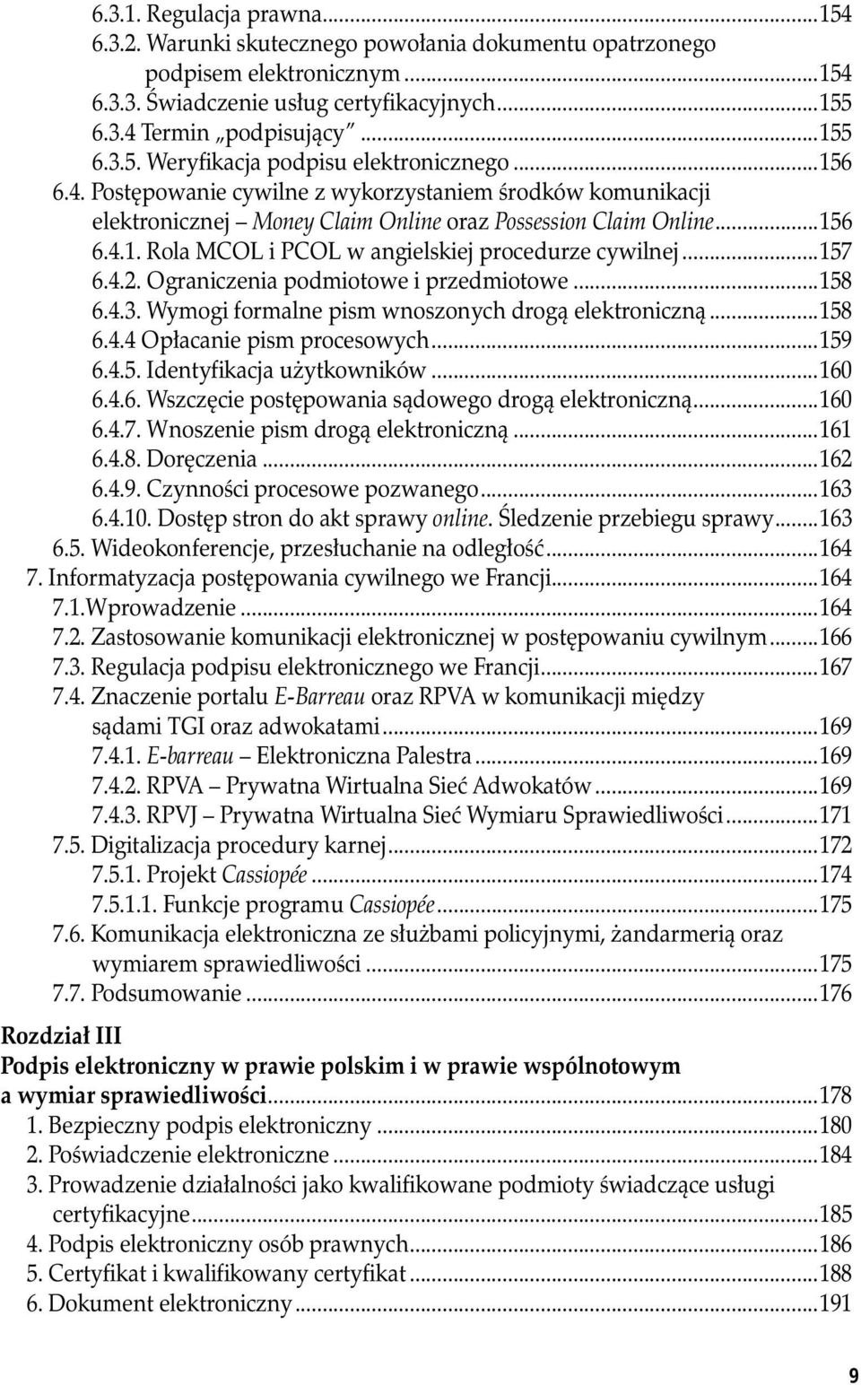 ..157 6.4.2. Ograniczenia podmiotowe i przedmiotowe...158 6.4.3. Wymogi formalne pism wnoszonych drogą elektroniczną...158 6.4.4 Opłacanie pism procesowych...159 6.4.5. Identyfikacja użytkowników.