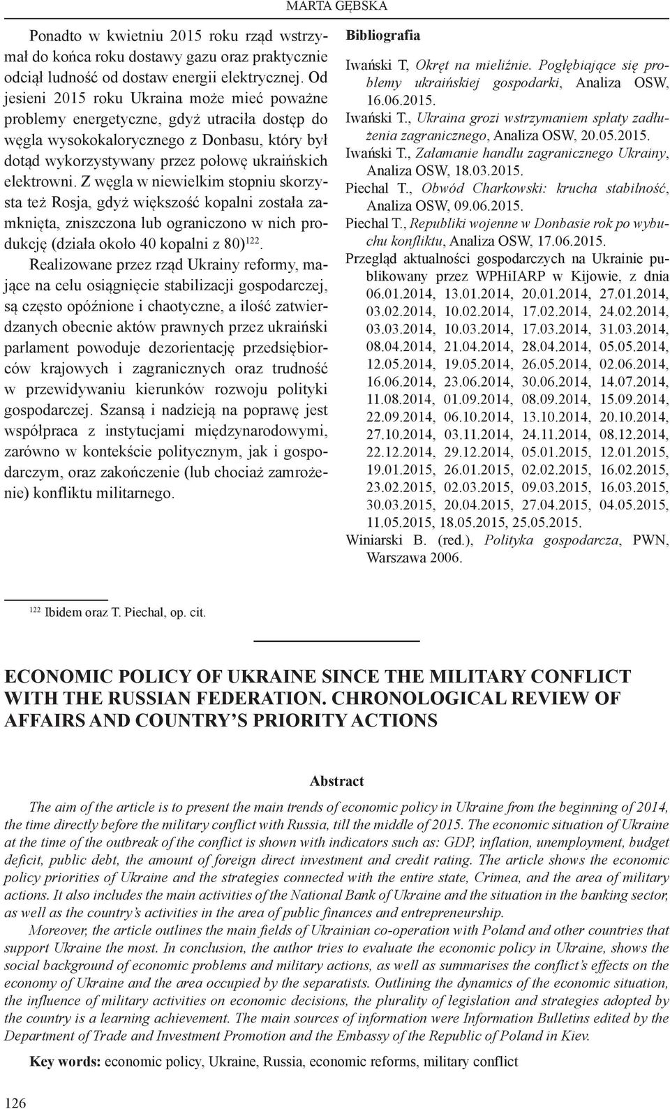 Z węgla w niewielkim stopniu skorzysta też Rosja, gdyż większość kopalni została zamknięta, zniszczona lub ograniczono w nich produkcję (działa około 40 kopalni z 80) 122.