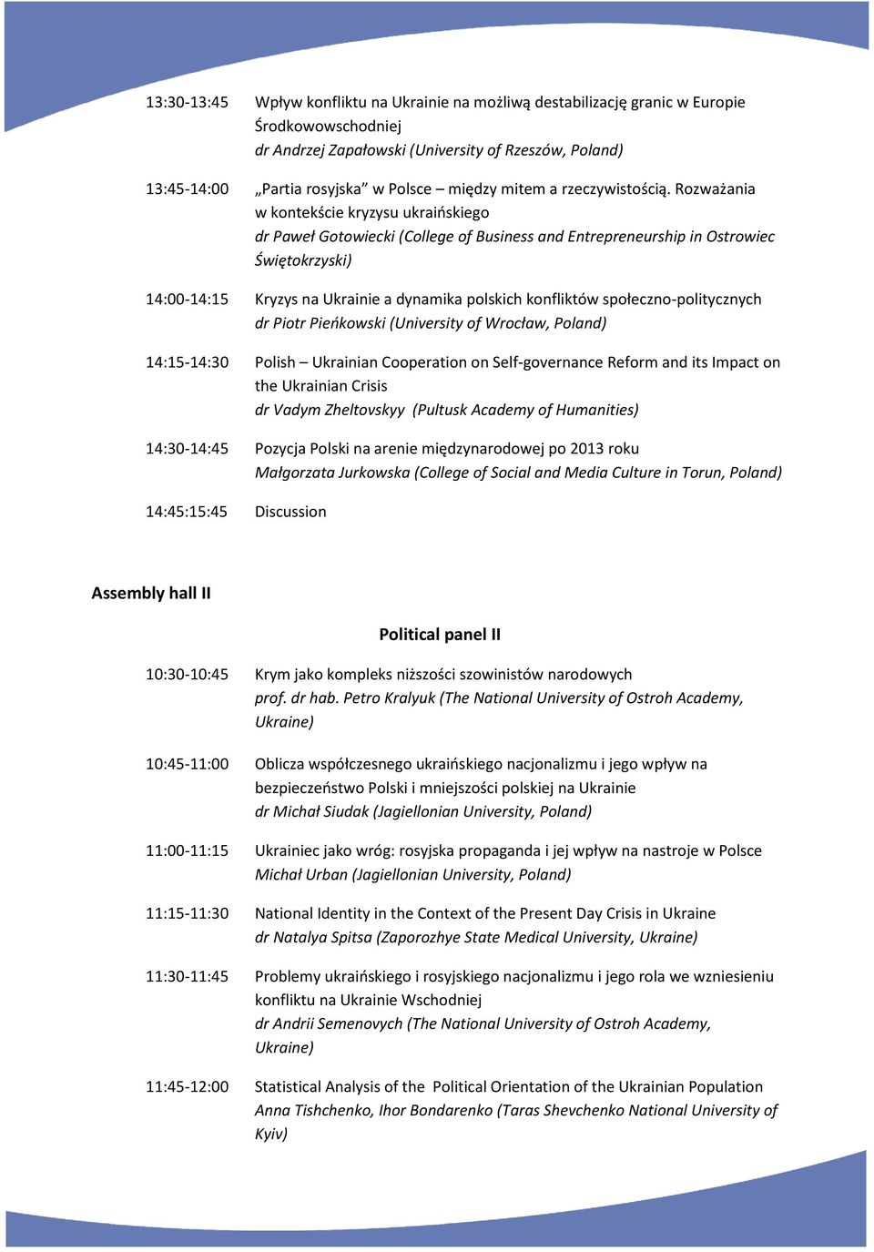 Rozważania w kontekście kryzysu ukraińskiego dr Paweł Gotowiecki (College of Business and Entrepreneurship in Ostrowiec Świętokrzyski) 14:00-14:15 Kryzys na Ukrainie a dynamika polskich konfliktów