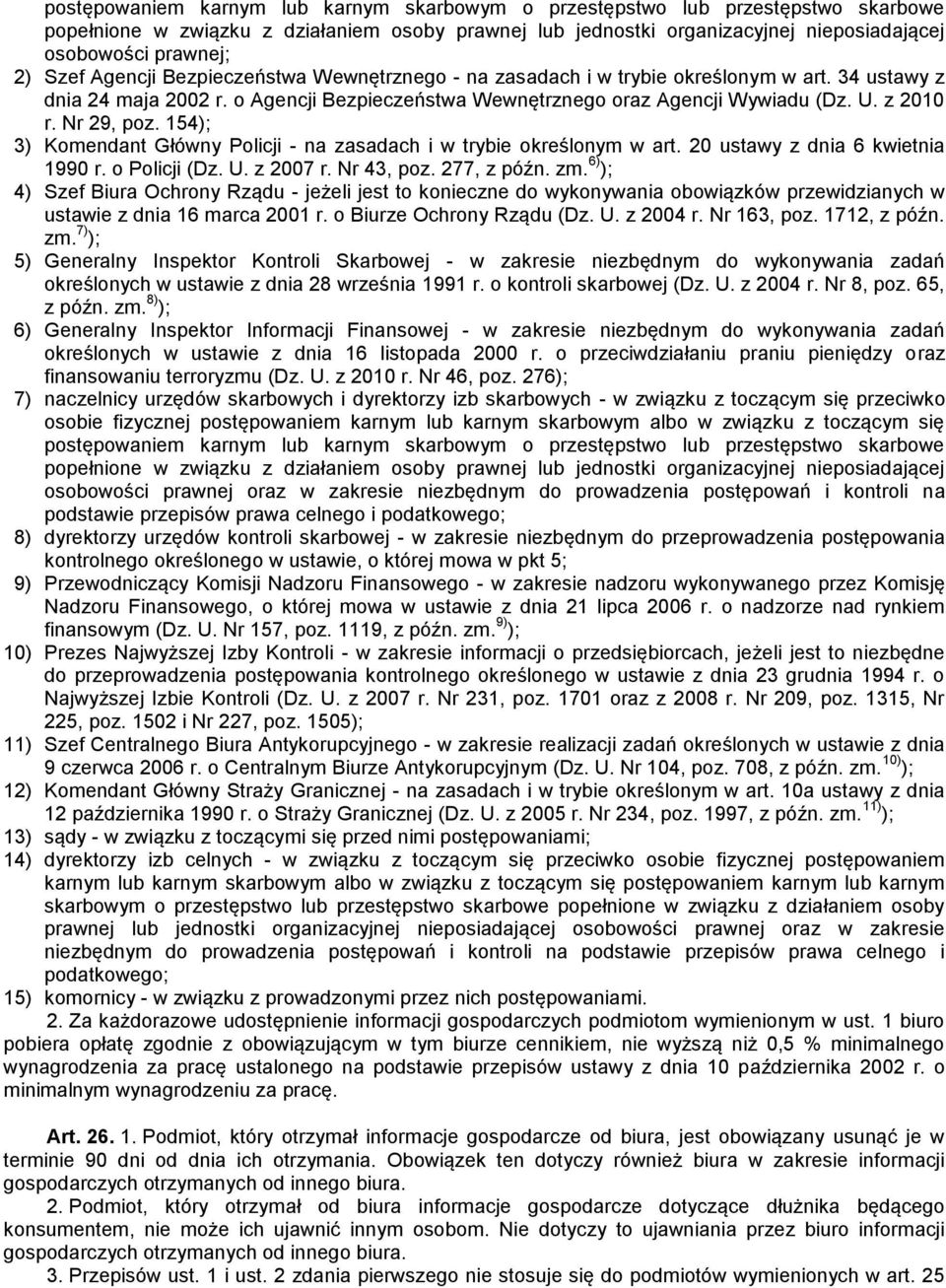 Nr 29, poz. 154); 3) Komendant Główny Policji - na zasadach i w trybie określonym w art. 20 ustawy z dnia 6 kwietnia 1990 r. o Policji (Dz. U. z 2007 r. Nr 43, poz. 277, z późn. zm.