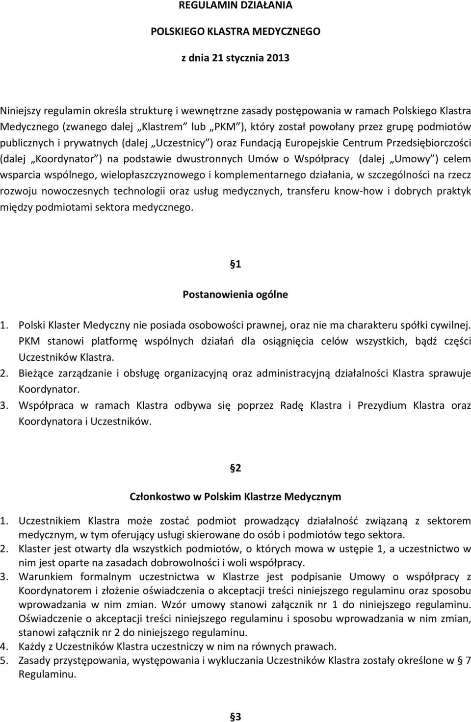 dwustronnych Umów o Współpracy (dalej Umowy ) celem wsparcia wspólnego, wielopłaszczyznowego i komplementarnego działania, w szczególności na rzecz rozwoju nowoczesnych technologii oraz usług