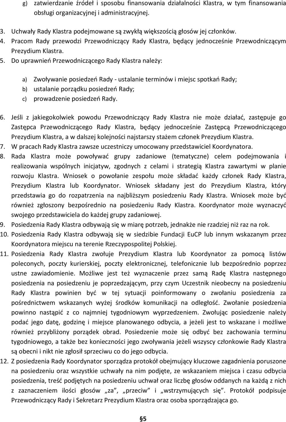 Do uprawnień Przewodniczącego Rady Klastra należy: a) Zwoływanie posiedzeń Rady - ustalanie terminów i miejsc spotkań Rady; b) ustalanie porządku posiedzeń Rady; c) prowadzenie posiedzeń Rady. 6.