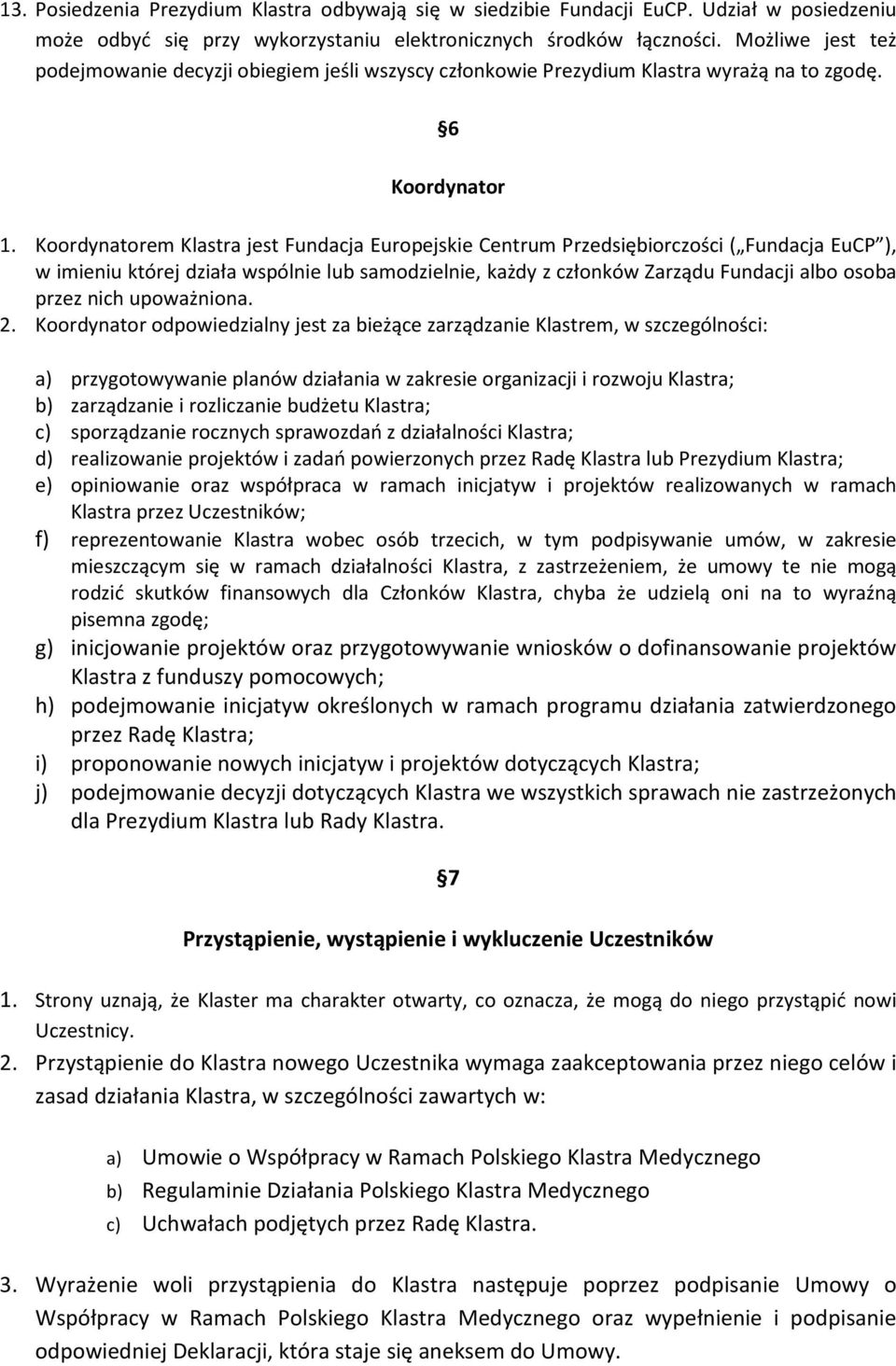 Koordynatorem Klastra jest Fundacja Europejskie Centrum Przedsiębiorczości ( Fundacja EuCP ), w imieniu której działa wspólnie lub samodzielnie, każdy z członków Zarządu Fundacji albo osoba przez