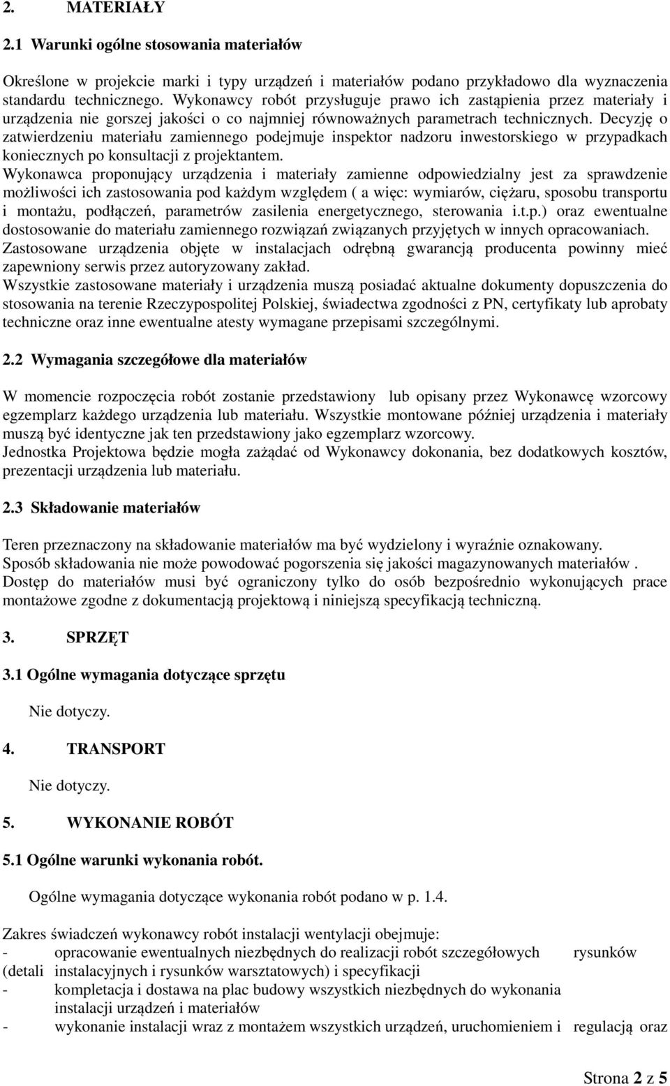 Decyzję o zatwierdzeniu materiału zamiennego podejmuje inspektor nadzoru inwestorskiego w przypadkach koniecznych po konsultacji z projektantem.