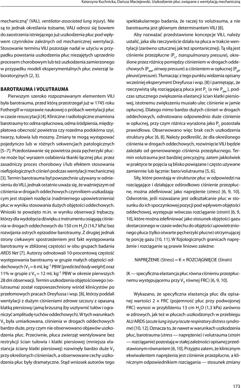 Stosowanie terminu VILI pozostaje nadal w użyciu w przypadku powstania uszkodzenia płuc niezajętych uprzednio procesem chorobowym lub też uszkodzenia zamierzonego w przypadku modeli eksperymentalnych