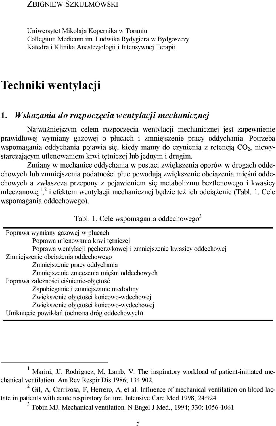 Potrzeba wspomagania oddychania pojawia się, kiedy mamy do czynienia z retencją CO 2, niewystarczającym utlenowaniem krwi tętniczej lub jednym i drugim.