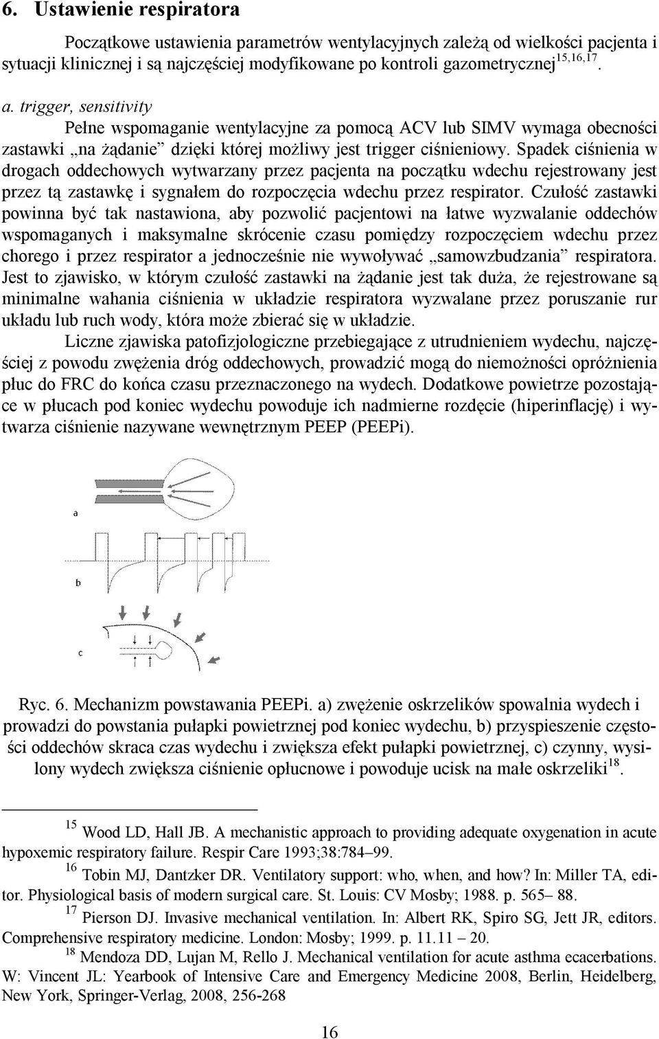 Spadek ciśnienia w drogach oddechowych wytwarzany przez pacjenta na początku wdechu rejestrowany jest przez tą zastawkę i sygnałem do rozpoczęcia wdechu przez respirator.