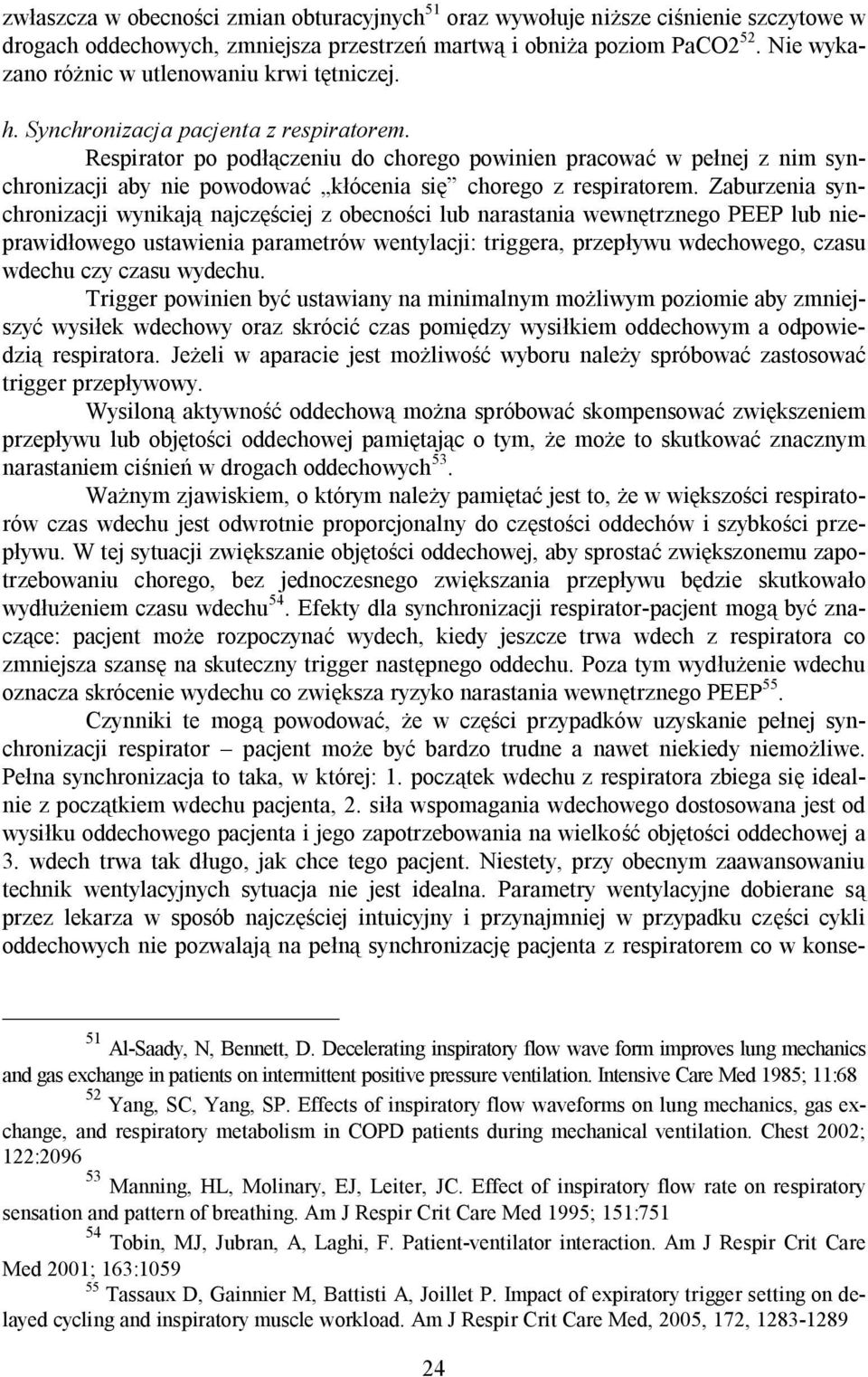 Respirator po podłączeniu do chorego powinien pracować w pełnej z nim synchronizacji aby nie powodować kłócenia się chorego z respiratorem.