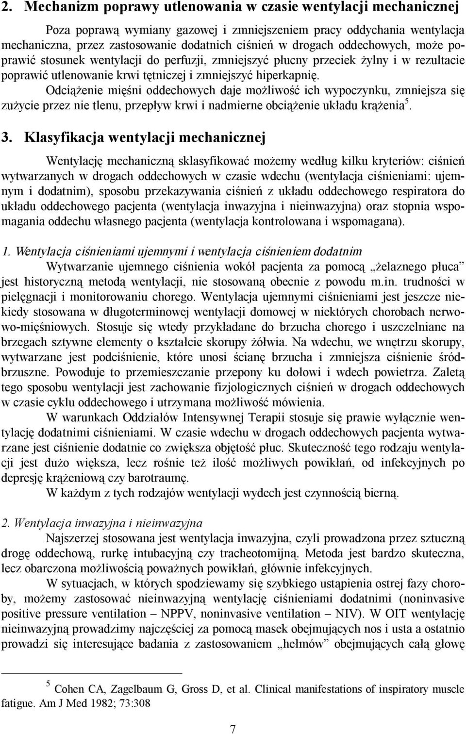 Odciążenie mięśni oddechowych daje możliwość ich wypoczynku, zmniejsza się zużycie przez nie tlenu, przepływ krwi i nadmierne obciążenie układu krążenia 5. 3.