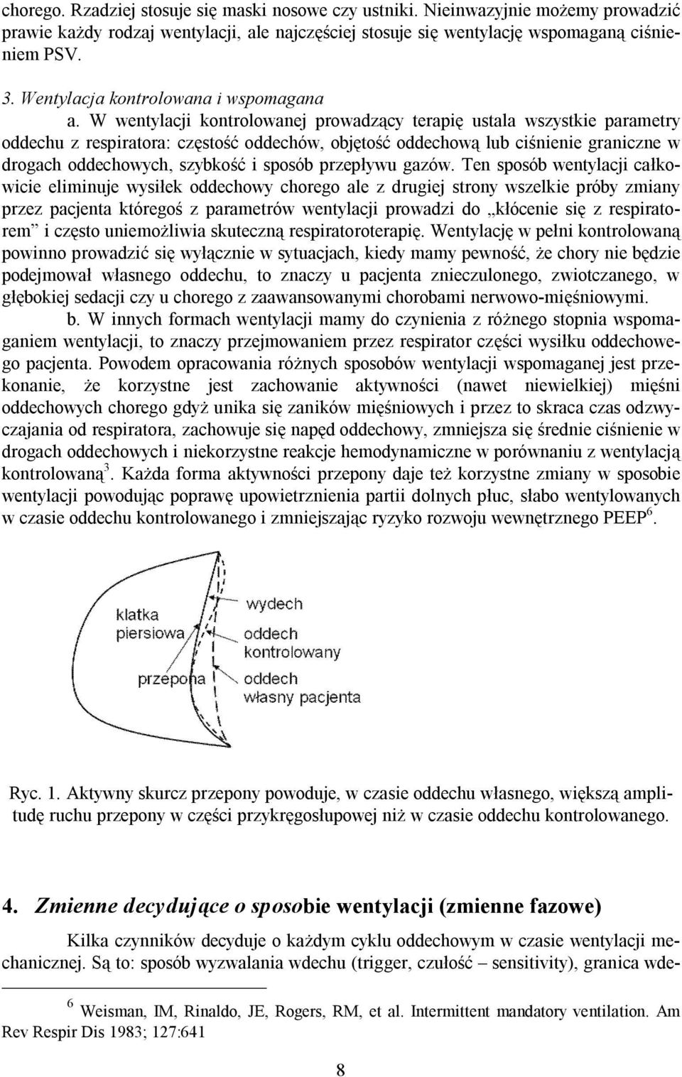 W wentylacji kontrolowanej prowadzący terapię ustala wszystkie parametry oddechu z respiratora: częstość oddechów, objętość oddechową lub ciśnienie graniczne w drogach oddechowych, szybkość i sposób