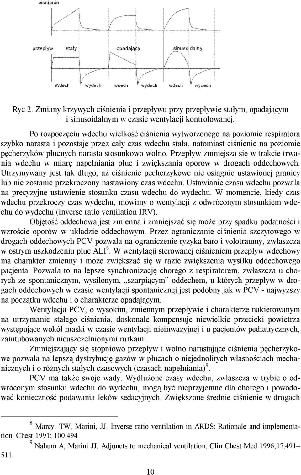 stosunkowo wolno. Przepływ zmniejsza się w trakcie trwania wdechu w miarę napełniania płuc i zwiększania oporów w drogach oddechowych.