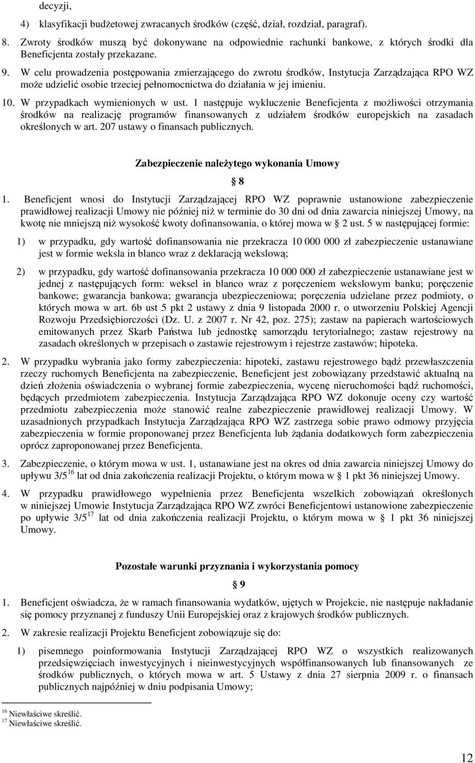 W celu prowadzenia postępowania zmierzającego do zwrotu środków, Instytucja Zarządzająca RPO WZ moŝe udzielić osobie trzeciej pełnomocnictwa do działania w jej imieniu. 10.