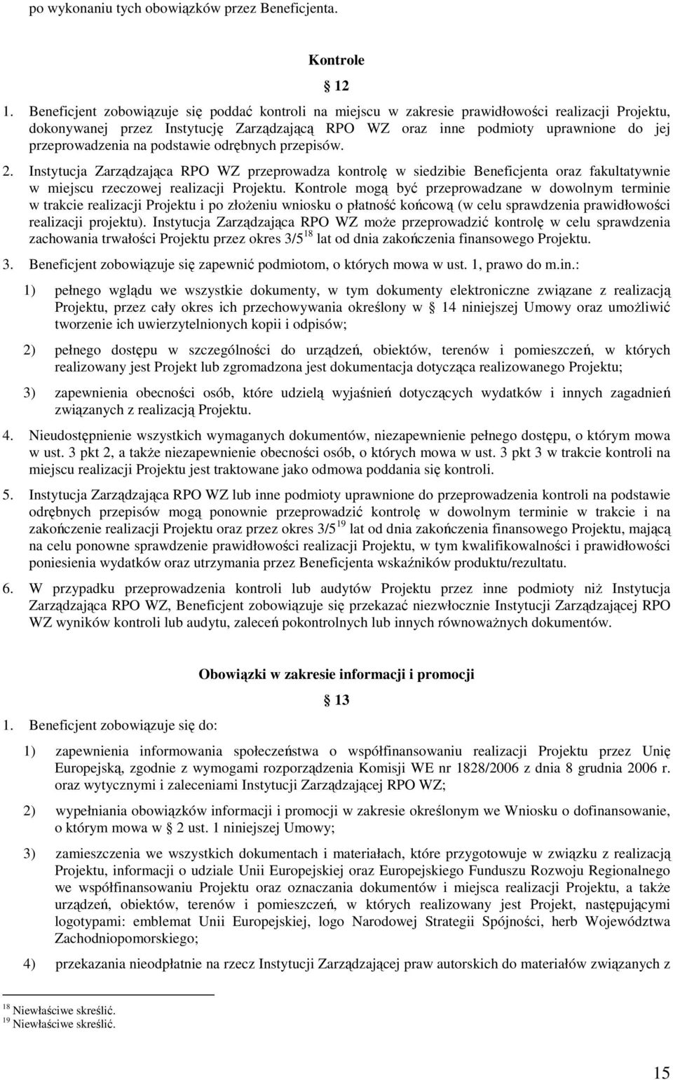 przeprowadzenia na podstawie odrębnych przepisów. 2. Instytucja Zarządzająca RPO WZ przeprowadza kontrolę w siedzibie Beneficjenta oraz fakultatywnie w miejscu rzeczowej realizacji Projektu.