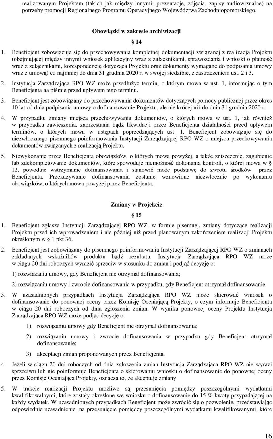 Beneficjent zobowiązuje się do przechowywania kompletnej dokumentacji związanej z realizacją Projektu (obejmującej między innymi wniosek aplikacyjny wraz z załącznikami, sprawozdania i wnioski o