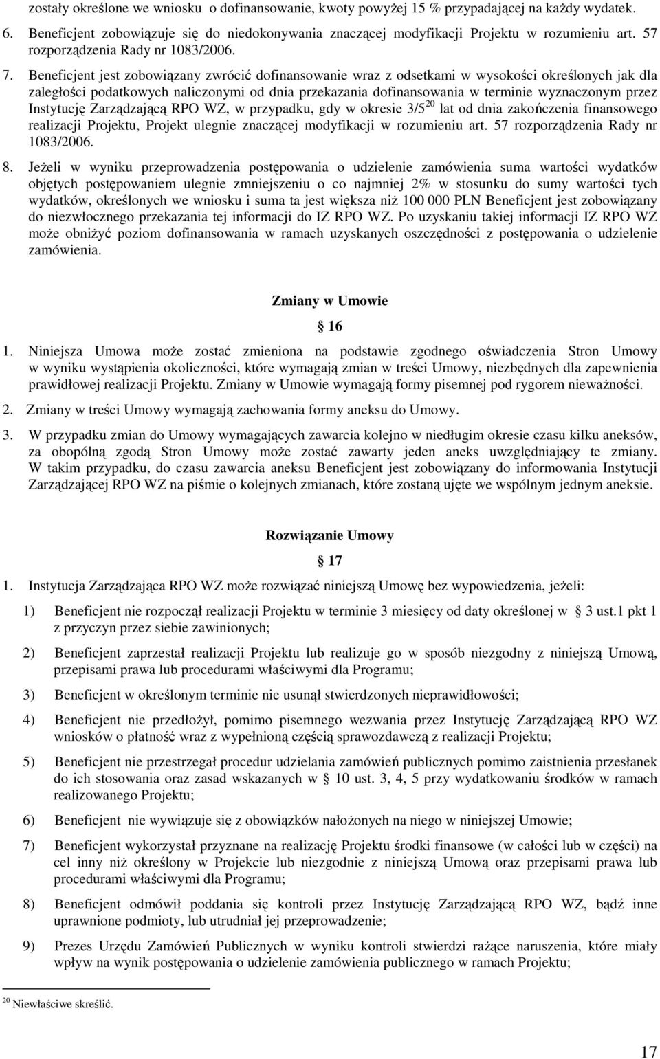 Beneficjent jest zobowiązany zwrócić dofinansowanie wraz z odsetkami w wysokości określonych jak dla zaległości podatkowych naliczonymi od dnia przekazania dofinansowania w terminie wyznaczonym przez