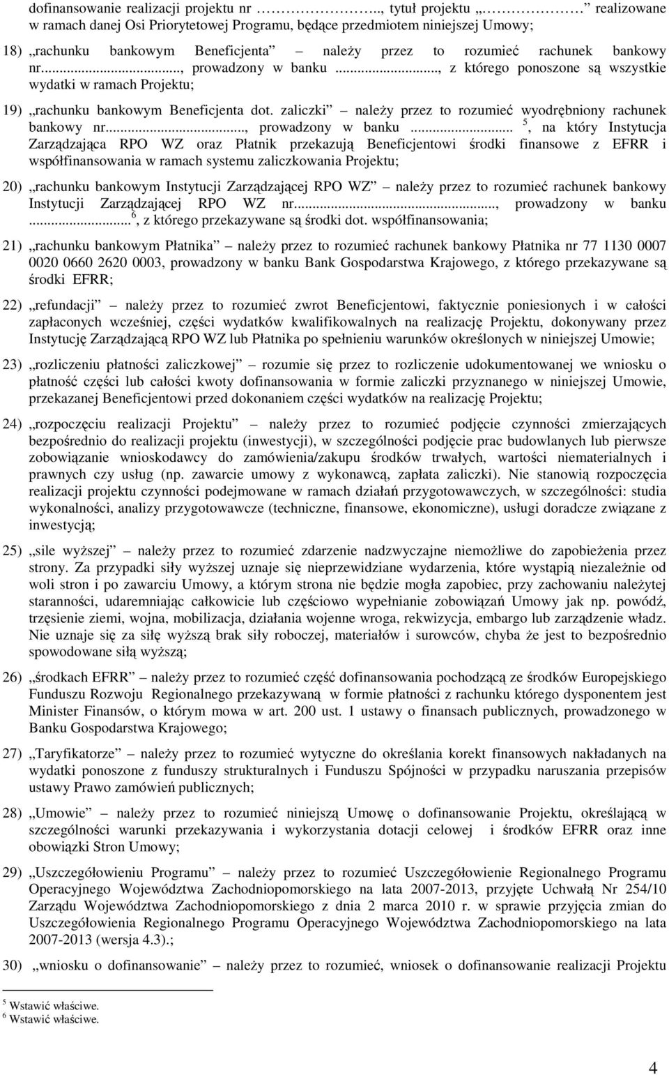 .., prowadzony w banku..., z którego ponoszone są wszystkie wydatki w ramach Projektu; 19) rachunku bankowym Beneficjenta dot. zaliczki naleŝy przez to rozumieć wyodrębniony rachunek bankowy nr.