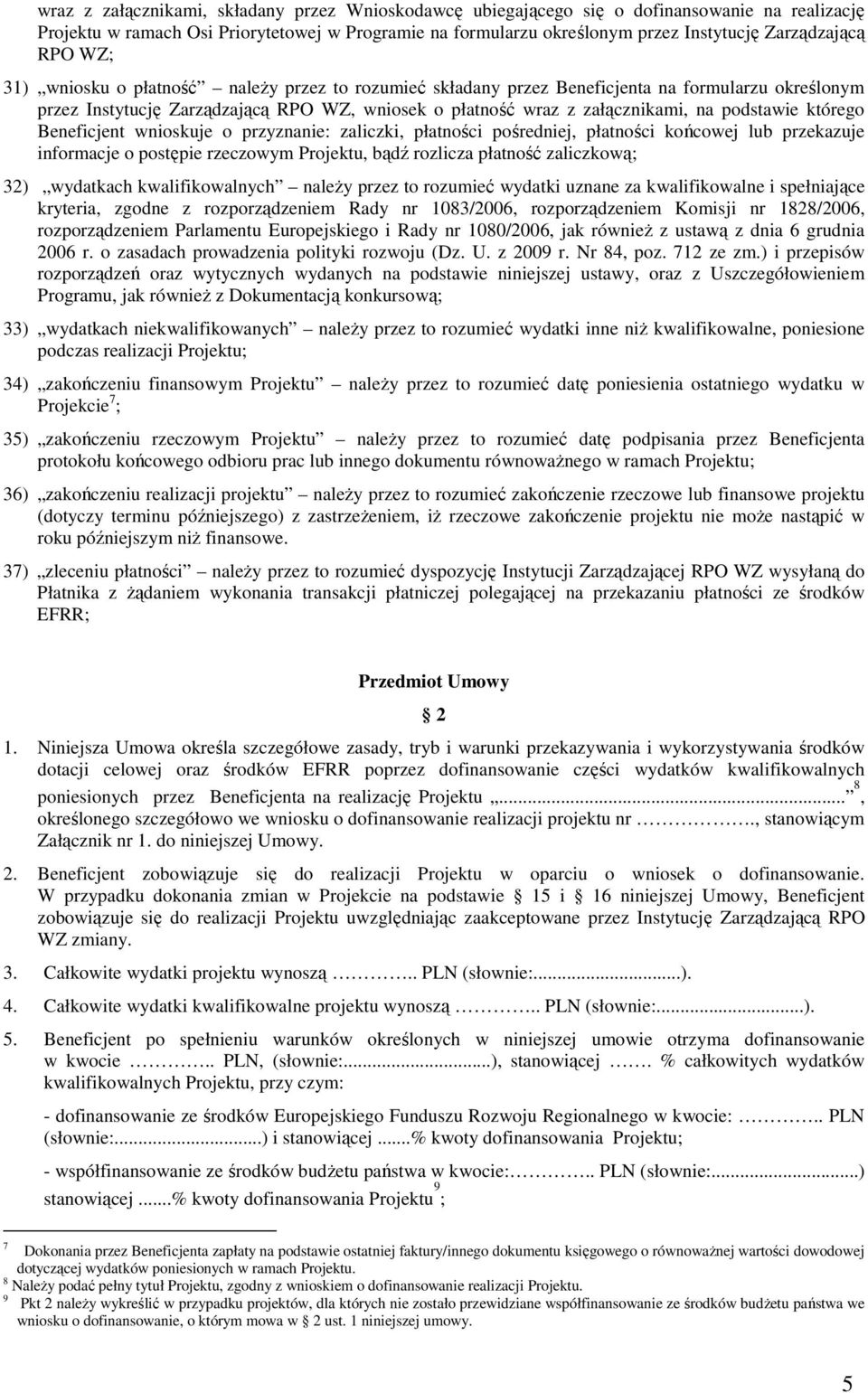 którego Beneficjent wnioskuje o przyznanie: zaliczki, płatności pośredniej, płatności końcowej lub przekazuje informacje o postępie rzeczowym Projektu, bądź rozlicza płatność zaliczkową; 32)