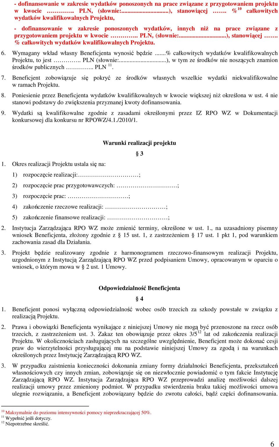 % całkowitych wydatków kwalifikowalnych Projektu. 6. Wymagany wkład własny Beneficjenta wynosić będzie...% całkowitych wydatków kwalifikowalnych Projektu, to jest.. PLN (słownie:.