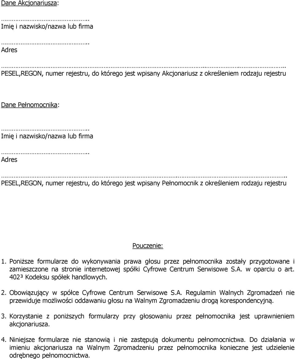 Poniższe formularze do wykonywania prawa głosu przez pełnomocnika zostały przygotowane i zamieszczone na stronie internetowej spółki Cyfrowe Centrum Serwisowe S.A. w oparciu o art.