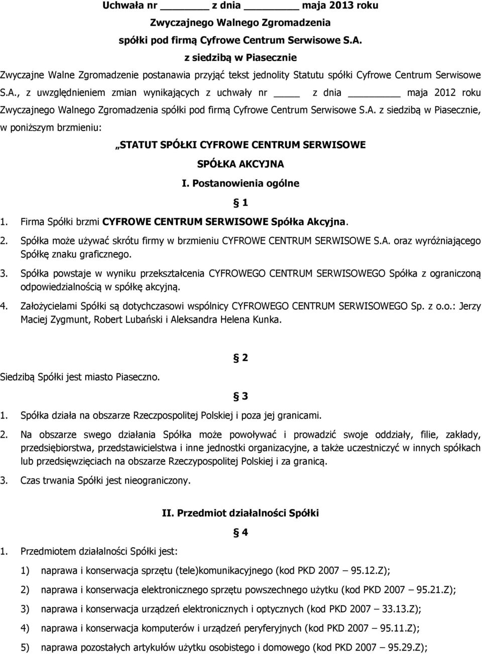 Firma Spółki brzmi CYFROWE CENTRUM SERWISOWE Spółka Akcyjna. 1 2. Spółka może używać skrótu firmy w brzmieniu CYFROWE CENTRUM SERWISOWE S.A. oraz wyróżniającego Spółkę znaku graficznego. 3.