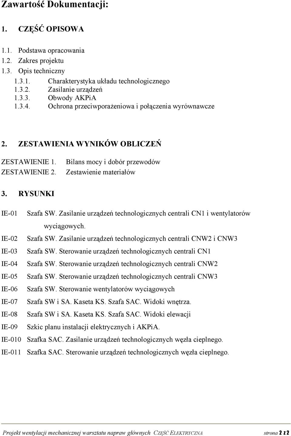 Zasilanie urządzeń technologicznych centrali CN1 i wentylatorów wyciągowych. IE-02 IE-03 IE-04 IE-05 IE-06 IE-07 IE-08 IE-09 Szafa SW.