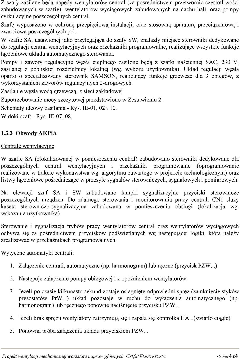 W szafie SA, ustawionej jako przylegająca do szafy SW, znalazły miejsce sterowniki dedykowane do regulacji central wentylacyjnych oraz przekaźniki programowalne, realizujące wszystkie funkcje