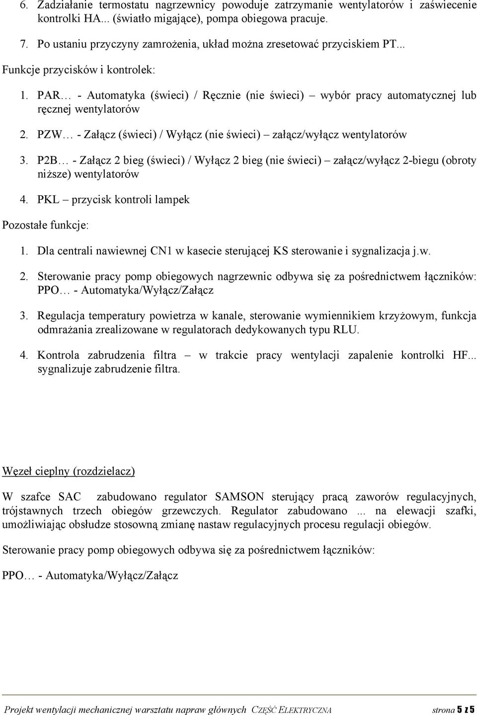 PAR - Automatyka (świeci) / Ręcznie (nie świeci) wybór pracy automatycznej lub ręcznej wentylatorów 2. PZW - Załącz (świeci) / Wyłącz (nie świeci) załącz/wyłącz wentylatorów 3.