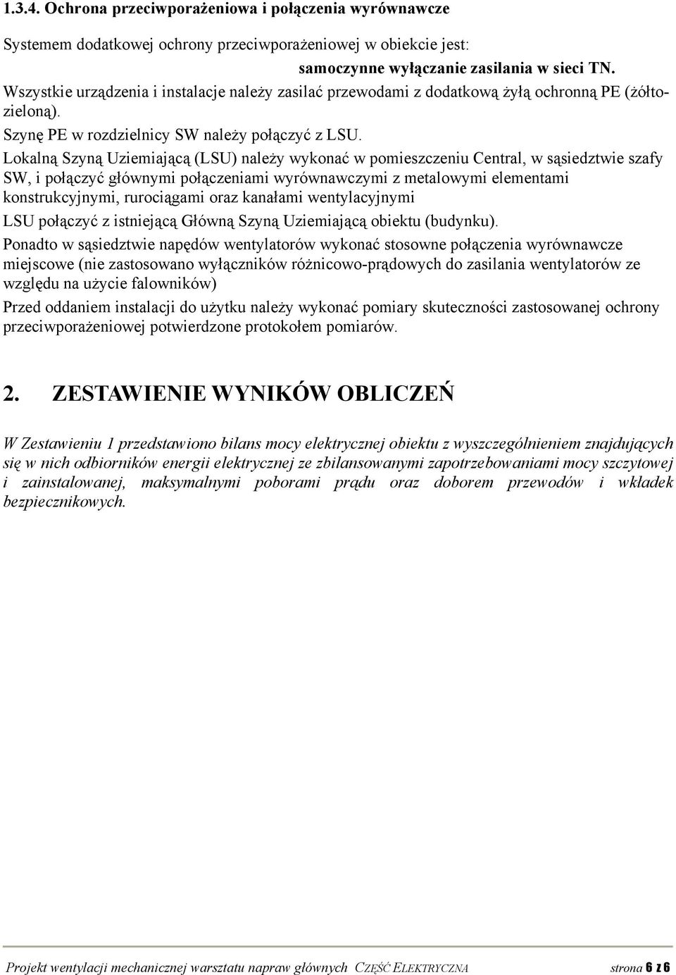 Lokalną Szyną Uziemiającą (LSU) należy wykonać w pomieszczeniu Central, w sąsiedztwie szafy SW, i połączyć głównymi połączeniami wyrównawczymi z metalowymi elementami konstrukcyjnymi, rurociągami