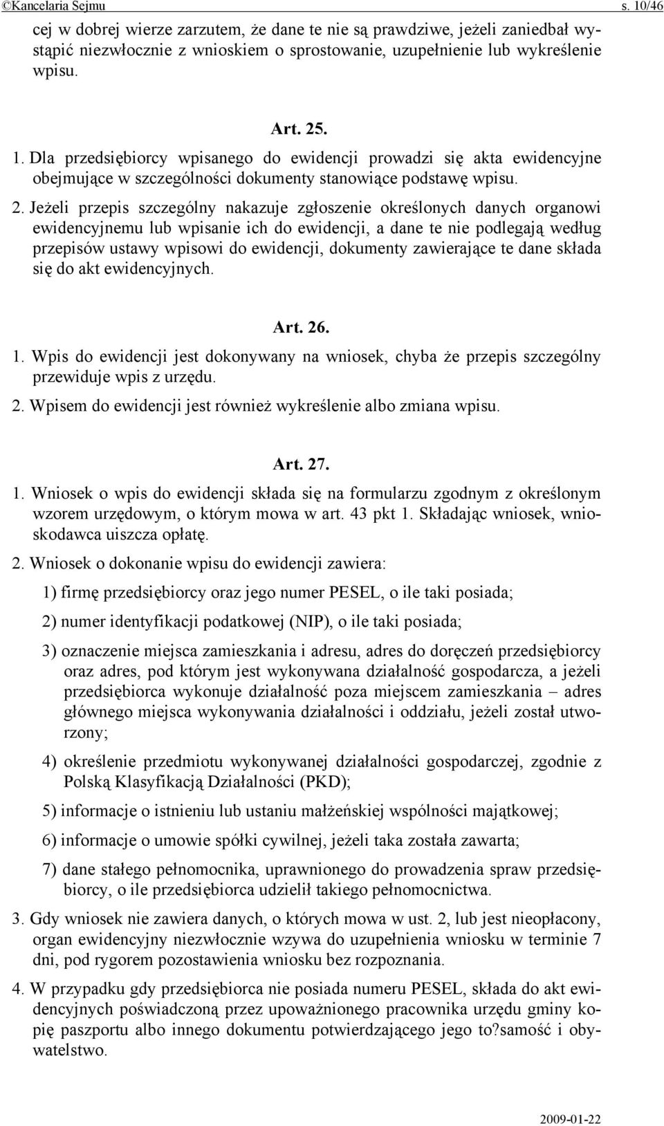 dokumenty zawierające te dane składa się do akt ewidencyjnych. Art. 26. 1. Wpis do ewidencji jest dokonywany na wniosek, chyba że przepis szczególny przewiduje wpis z urzędu. 2. Wpisem do ewidencji jest również wykreślenie albo zmiana wpisu.