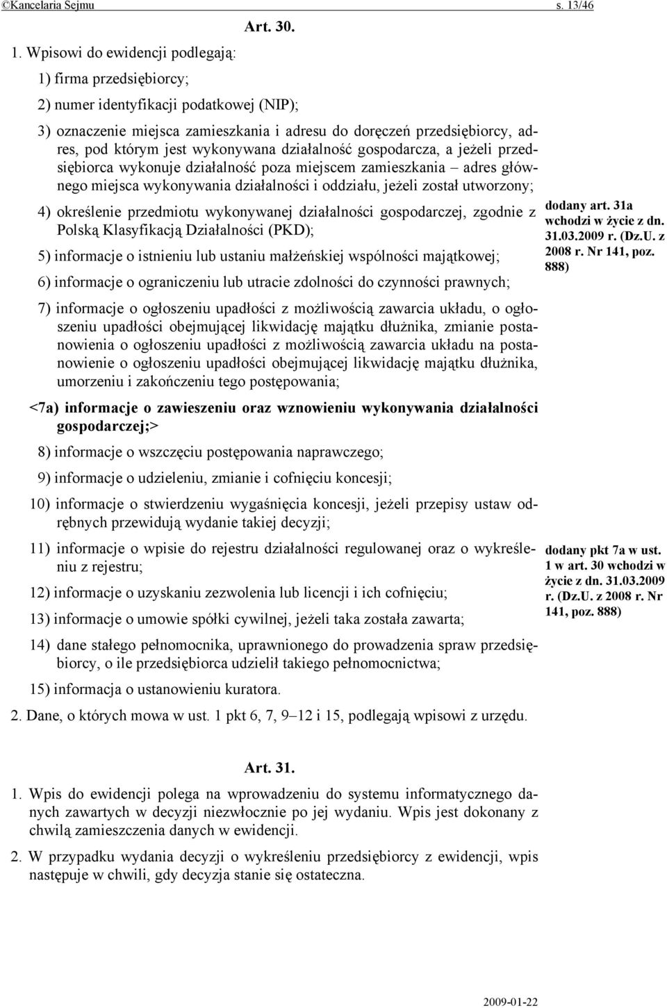 Wpisowi do ewidencji podlegają: 1) firma przedsiębiorcy; 2) numer identyfikacji podatkowej (NIP); 3) oznaczenie miejsca zamieszkania i adresu do doręczeń przedsiębiorcy, adres, pod którym jest