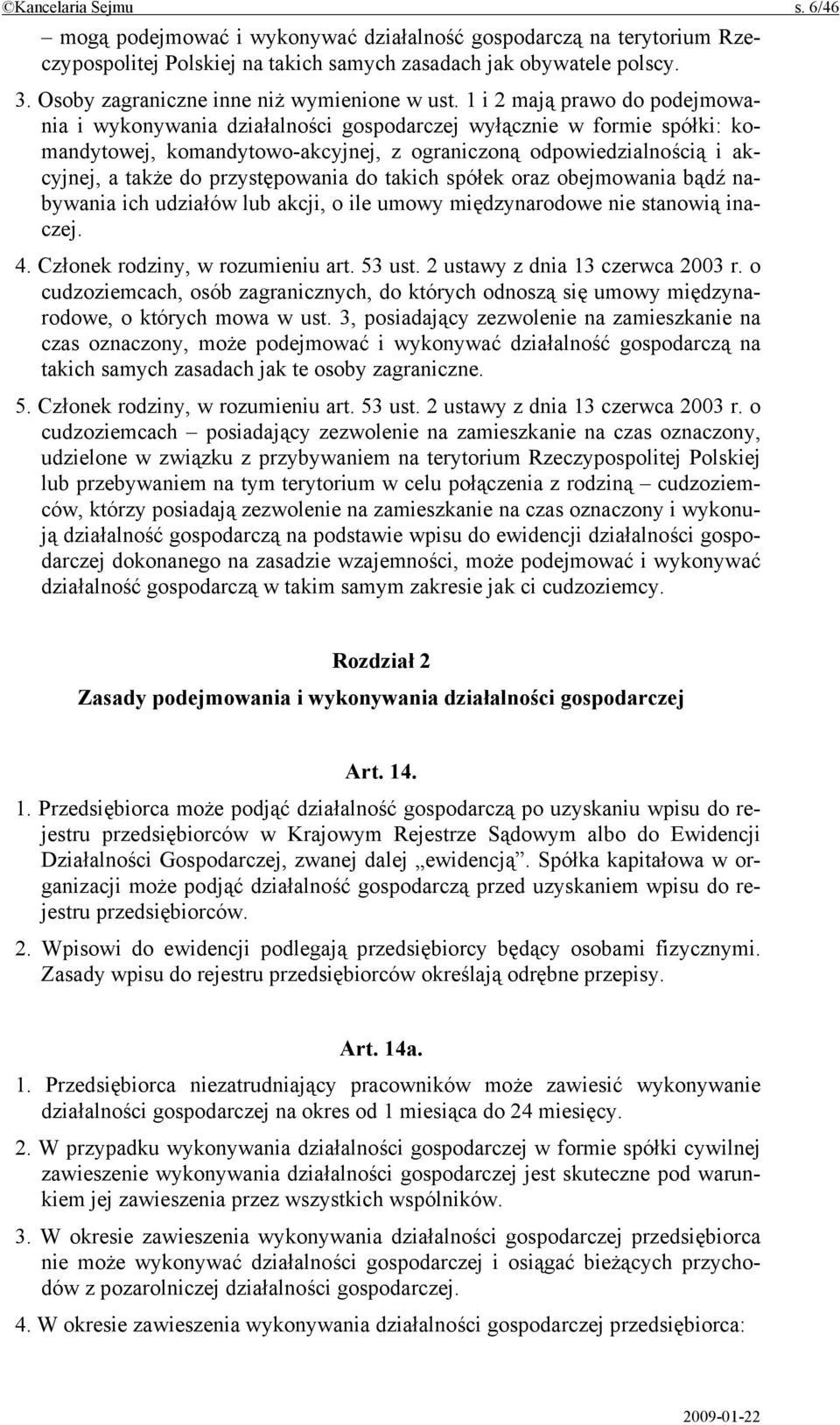 1 i 2 mają prawo do podejmowania i wykonywania działalności gospodarczej wyłącznie w formie spółki: komandytowej, komandytowo-akcyjnej, z ograniczoną odpowiedzialnością i akcyjnej, a także do