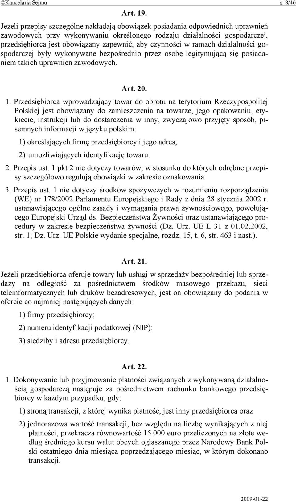 aby czynności w ramach działalności gospodarczej były wykonywane bezpośrednio przez osobę legitymującą się posiadaniem takich uprawnień zawodowych. Art. 20. 1.